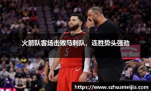 火箭队客场击败马刺队，连胜势头强劲