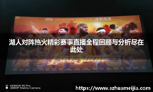 湖人对阵热火精彩赛事直播全程回顾与分析尽在此处
