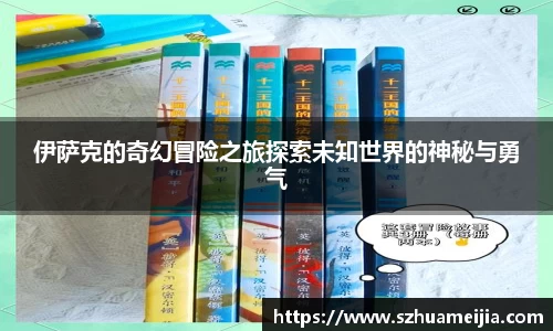 伊萨克的奇幻冒险之旅探索未知世界的神秘与勇气