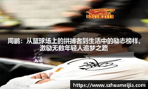 周鹏：从篮球场上的拼搏者到生活中的励志榜样，激励无数年轻人追梦之路