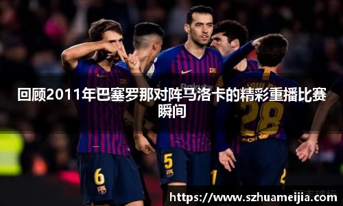 回顾2011年巴塞罗那对阵马洛卡的精彩重播比赛瞬间